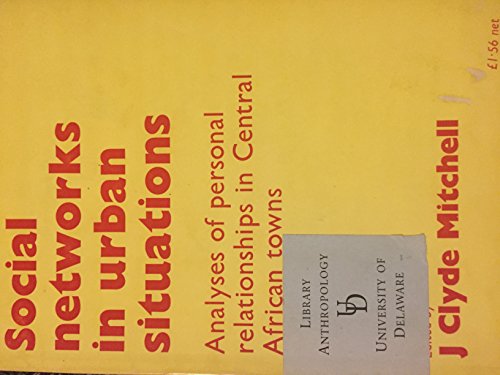 Social Networks in Urban Situations: Analyses of Personal Relationships in Central African Towns (9780719010354) by J. Clyde Mitchell