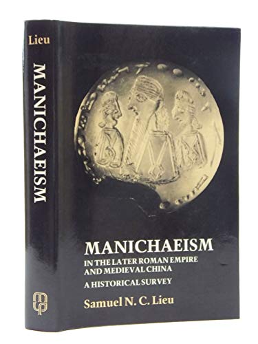 Manichaeism in the Later Roman Empire and Medieval China - Lieu, Samuel N.