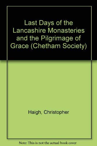 Last Days of the Lancashire Monasteries and the Pilgrimage of Grace (Chetham Society) (9780719011504) by Haigh, C.