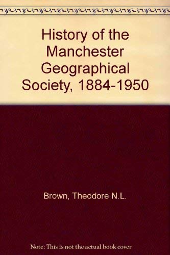 The History of the Manchester Geographical Society, 1884-1950: