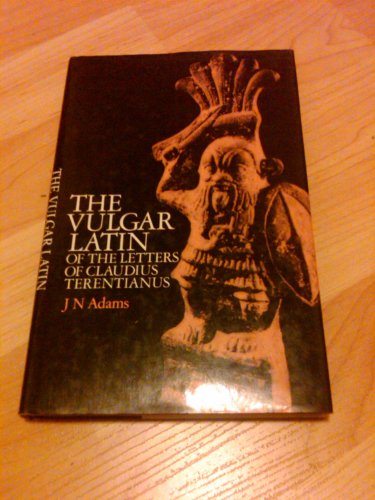 The Vulgar Latin of the Letters of Claudius Terentianus (Publications of the Faculty of Arts of the University of Manchester ; no. 23) (9780719012891) by Adams, J. N