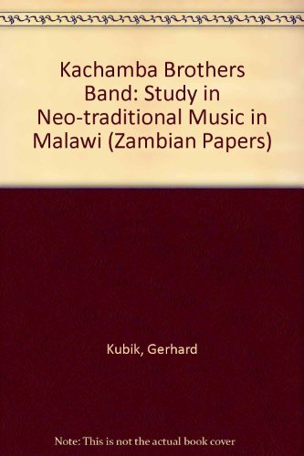 The Kachamba Brothers' Band: A study of neo-traditional music in Malawi (Zambian papers) (9780719014086) by Kubik, Gerhard