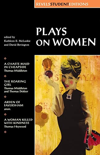 Stock image for Plays on Women: A Chaste Maid in Cheapside; The Roaring Girl; Arden of Faversham; A Woman Killed with Kindness (Revels Student Editions) for sale by WorldofBooks