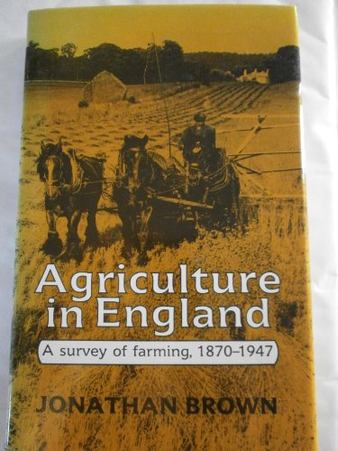 Agriculture in England, A Survey of Farming 1870-1947 - Brown, Jonathan