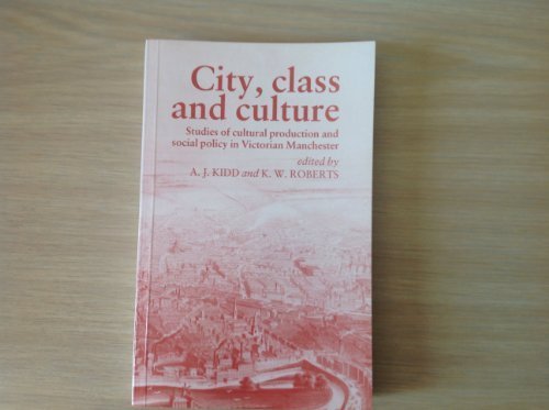 9780719019852: City, Class and Culture: Studies of Cultural Production and Social Policy in Victorian Manchester