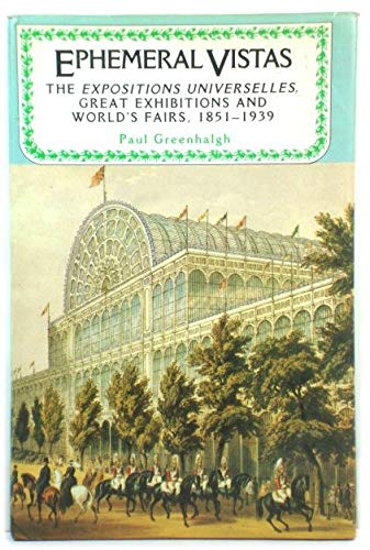 9780719022999: Ephemeral Vistas: The Expositions Universelles, Great Exhibitions and World's Fairs, 1851-1939