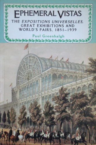 Ephemeral Vistas: The Expositions Universelles, Great Exhibitions and World's Fairs, 1851-1939 (Studies in Imperialism) (9780719023002) by Greenhalgh, Paul