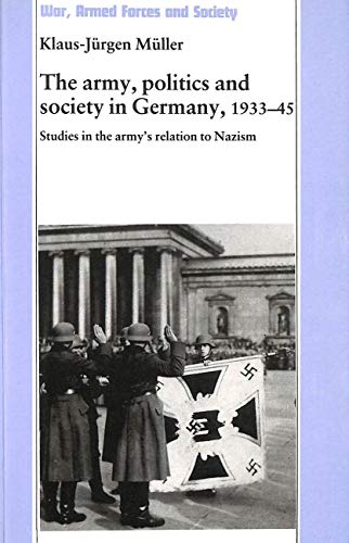 Stock image for The Army, Politics and Society in Germany, 1933-45: Studies in the Army's Relation to Nazism (War, Armed Forces and Society) for sale by HPB-Red
