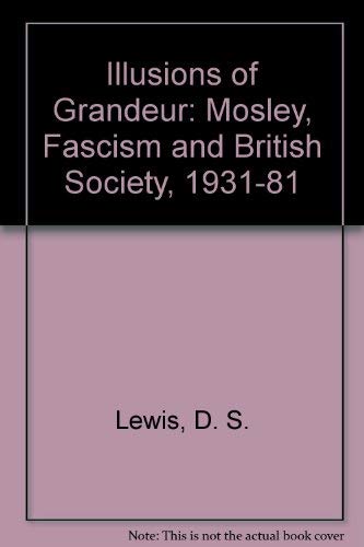 9780719023545: Illusions of Grandeur: Mosley, Fascism and British Society, 1931-81