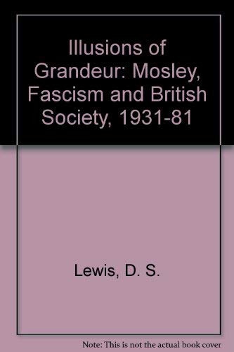 Stock image for Illusions of grandeur: Mosley, fascism, and British society, 1931-81. for sale by Yushodo Co., Ltd.