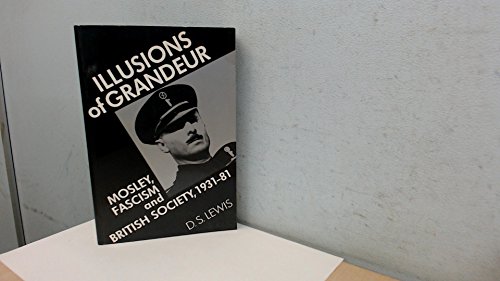 9780719023552: Illusions of Grandeur: Mosley, Fascism and British Society, 1931-81
