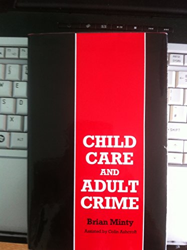 9780719024696: Child Care and Adult Crime: A Study of the Adult Criminal Histories of 300 Children Who Were in Care or Who Came from Very Disadvantaged Homes