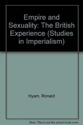 Empire And Sexuality: The British Experience (Studies in Imperialism) (9780719025044) by Hyam, Ronald