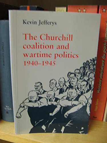 Stock image for The Churchill Coalition and Wartime Politics, 1940-1945 for sale by Second Story Books, ABAA