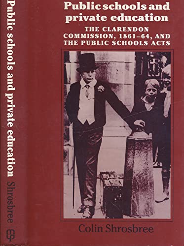 Public Schools and Private Education: The Clarendon Commission, 1861-64, and the Public Schools Acts