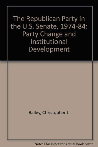 Beispielbild fr The Republican Party in the Us Senate, 1974-84: Party Change and Institutional Development zum Verkauf von NEPO UG