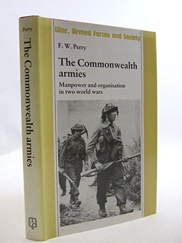 Stock image for The Commonwealth Armies: Manpower and Organisation in Two World Wars (War, Armed Forces and Society) for sale by Thomas F. Pesce'