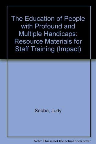 The Education of People With Profound and Multiple Handicaps: Resource Materials for Staff Training (Impact (Manchester, England).) (9780719025969) by Sebba, Judy; Hostler, Mary; British Institute Of Mental Handicap