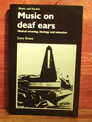 Music on Deaf Ears: Musical Meaning, Ideology, Education (Music and Society) (9780719026485) by Green, Lucy