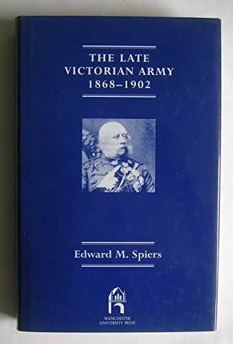 The Late Victorian Army, 1868-1902 (Manchester History of the British Army)