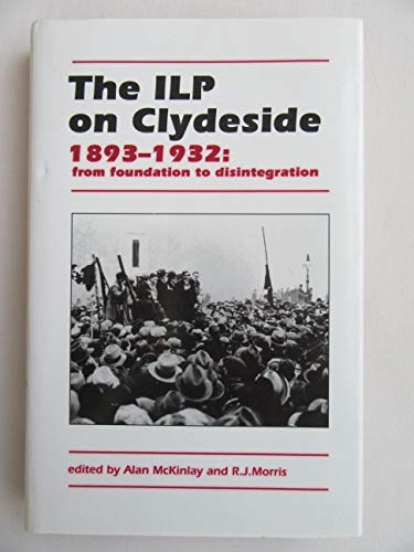 9780719027062: Independent Labour Party on Clydeside, 1893-1932: From Foundation to Disintegration