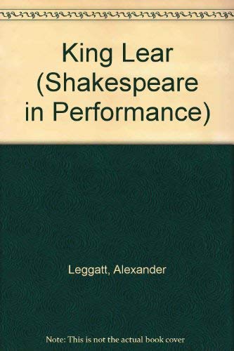 King Lear (Shakespeare in Performance) Leggatt, Alexander