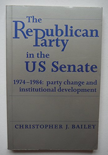 Imagen de archivo de The Republican Party in the U S Senate 1974-1984, Party Change and Institutional Development a la venta por Sessions Book Sales