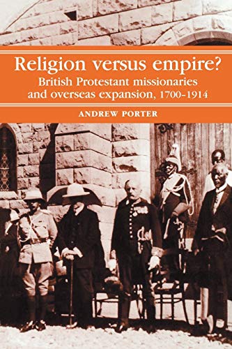 Religion Versus Empire?: British Protestant missionaries and overseas expansion, 1700â€“1914 (9780719028236) by Porter, A.