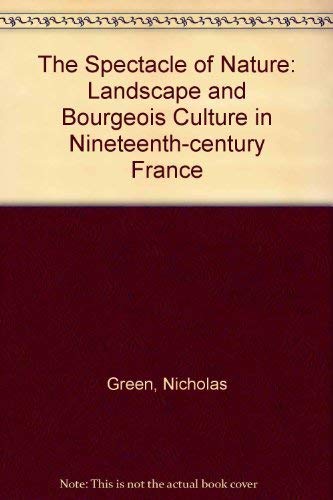 9780719028434: The Spectacle of Nature: Landscape and Bourgeois Culture in Nineteenth-century France