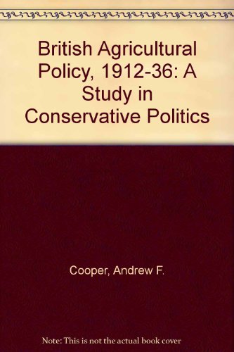 British Agricultural Policy 1912-36: A Study in Conservative Politics (9780719028861) by Cooper, Andrew F.