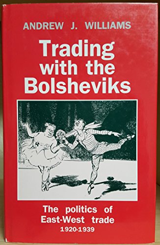 Trading With the Bolsheviks: The Politics of East-West Trade, 1920-39