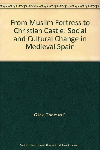 From Muslim Fortress to Christian Castle: Social and Cultural Change in Medieval Spain (9780719033490) by Glick, Thomas F.