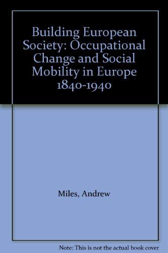 Building European Society: Occupational Change and Social Mobility in Europe 1840-1940 (9780719034992) by Miles, Andrew