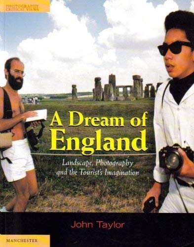 Dream of England: Landscape, Photography and the Tourist's Imagination (Photography, Critical Views) (9780719037245) by Taylor, John