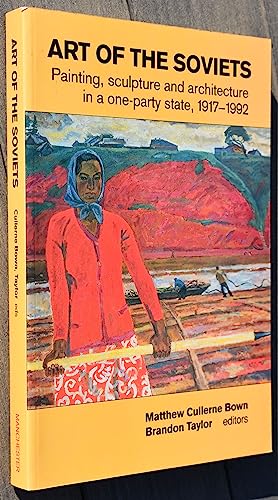 Imagen de archivo de Art of the Soviets: Painting, Sculpture and Architecture in a One-Party State, 1917-1992 a la venta por Irish Booksellers