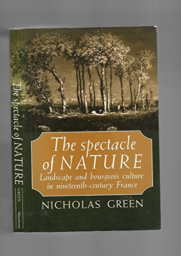 Beispielbild fr The Spectacle of Nature: Landscape and Bourgeois Culture in Nineteenth-Century France. zum Verkauf von Plurabelle Books Ltd