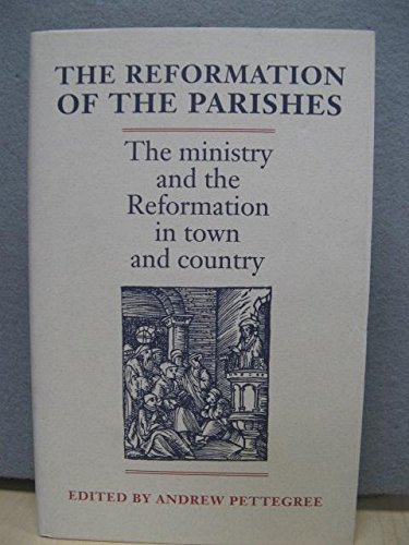 Beispielbild fr The Reformation of the Parishes : The ministry and the Reformation in town and country zum Verkauf von Westwood Books