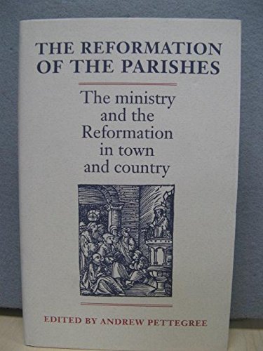 9780719040054: The Reformation of the Parishes: The Ministry and the Reformation in Town and Countryside
