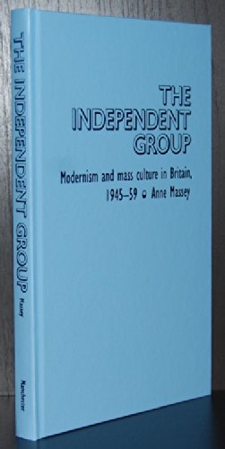 9780719042447: The Independent Group: Modernism and Mass Culture in Britain, 1945-1959