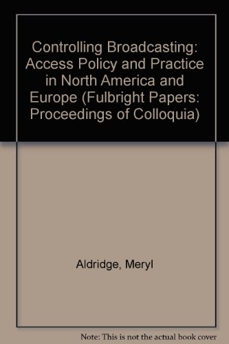 9780719042775: Controlling Broadcasting: Access Policy and Practice in North America and Europe (The Fulbright Papers : Proceedings of Colloquia, Vol 13)