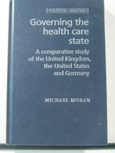 9780719042966: Governing the Health Care State: A Comparative Study of the United Kingdom, the United States and Germany