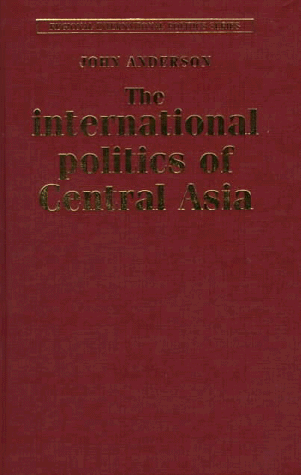 The International Politics of Central Asia (Regional International Politics Series) (9780719043727) by Anderson, John