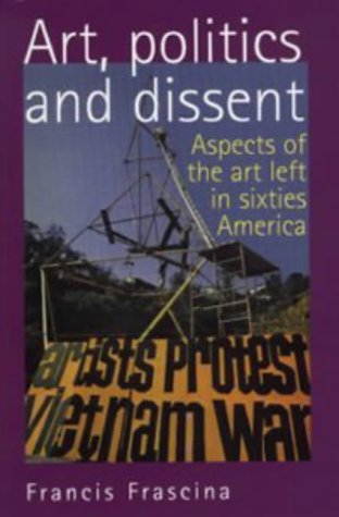 9780719044687: Art, Politics and Dissent: Aspects of the Art Left in Sixties America
