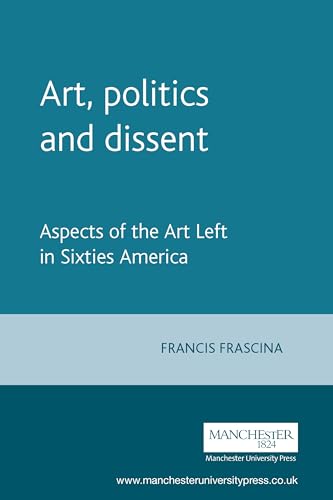 Beispielbild fr Art, Politics and Dissent: Aspects of the Art Left in Sixties America zum Verkauf von TotalitarianMedia