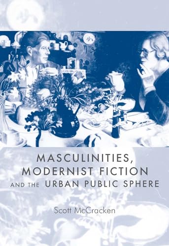 Masculinities, Modernist Fiction and the Urban Public Sphere. - McCracken, Scott