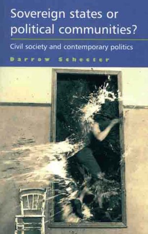 Sovereign States or Political Communities?: Civil Society and Contemporary Politics (9780719045691) by Schecter, Darrow