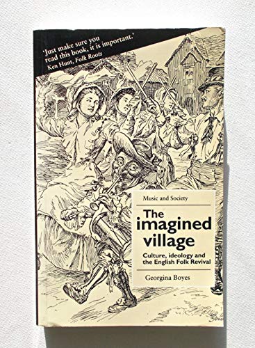 The Imagined Village: Culture, Ideology and the English Folk Revival (MUSIC AND SOCIETY (MANCHESTER UNIVERSITY PRESS)) (9780719045714) by Boyes, Georgina