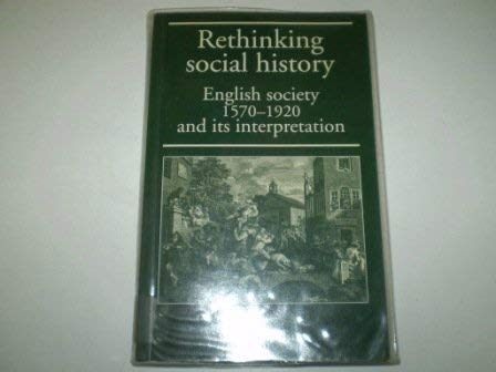 Beispielbild fr Rethinking Social History: English Society, 1570-1920, and Its Interpretation zum Verkauf von WorldofBooks