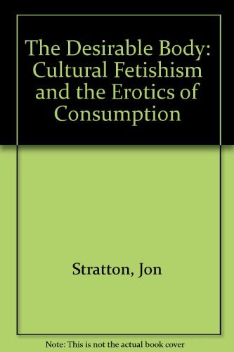 Beispielbild fr The Desirable Body: Cultural Fetishism and the Erotics of Consumption zum Verkauf von WorldofBooks