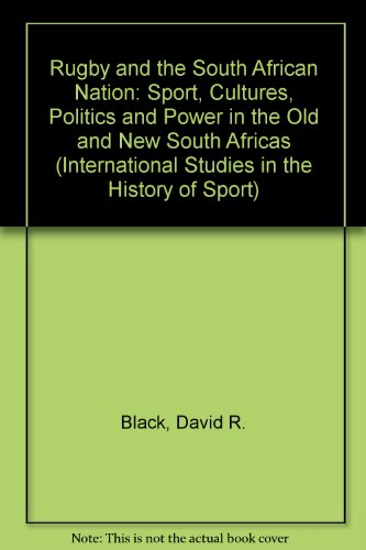 Rugby and the South African Nation: Sport, Cultures, Politics and Power in the Old and New South Africas (International Studies in the History of Sport) (9780719049316) by Black, David R.; Nauright, John